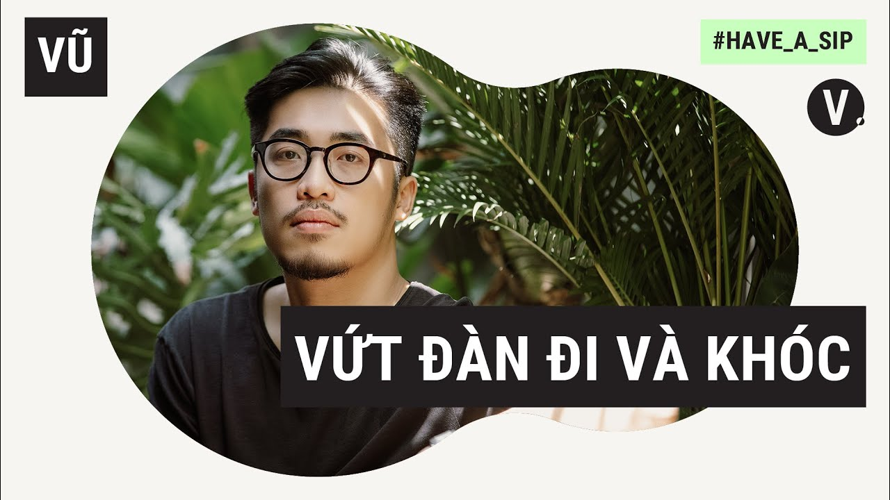 Vũ: Vứt đàn đi và khóc