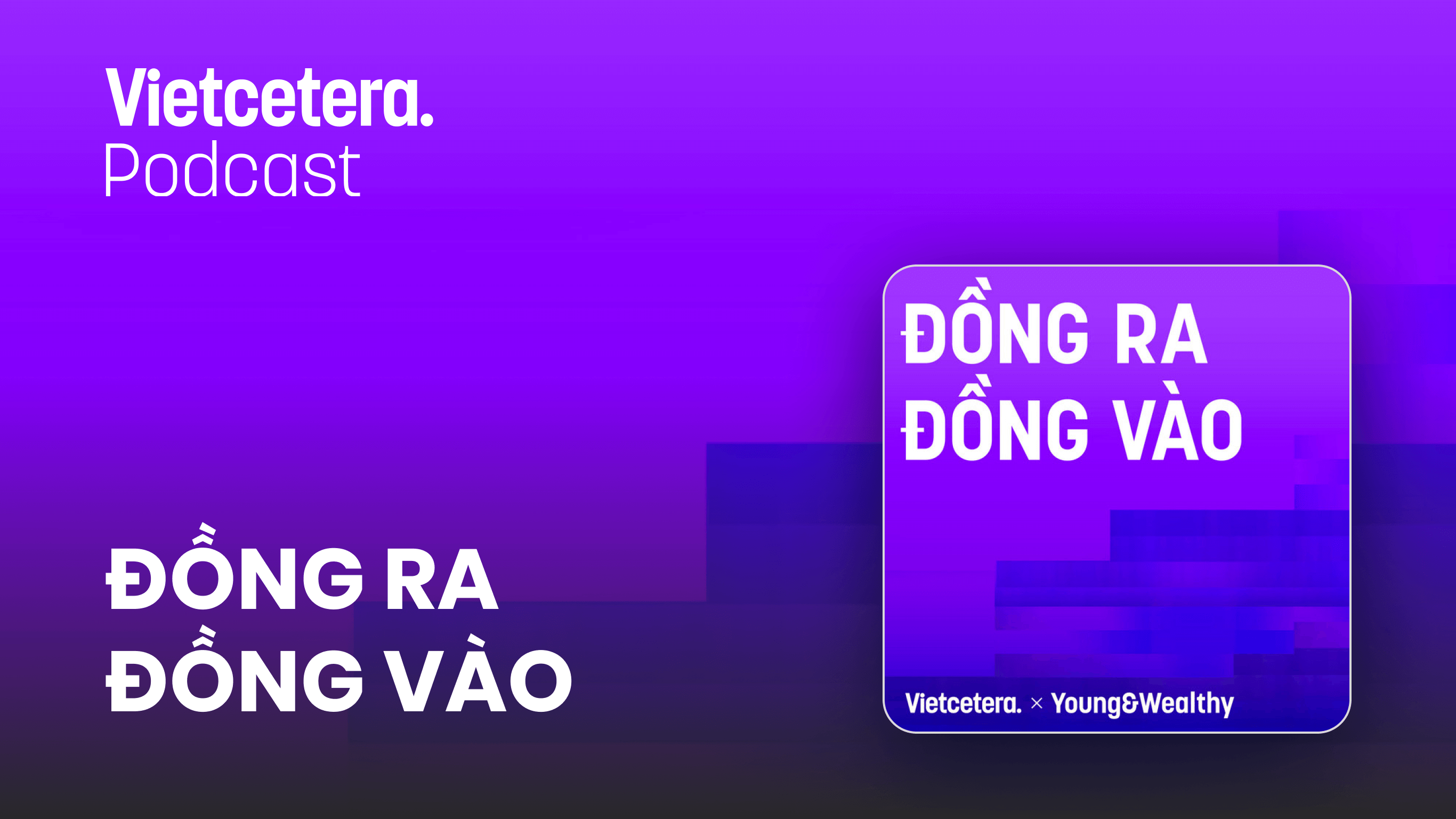 Podcast Đồng ra đồng vào | Vietcetera